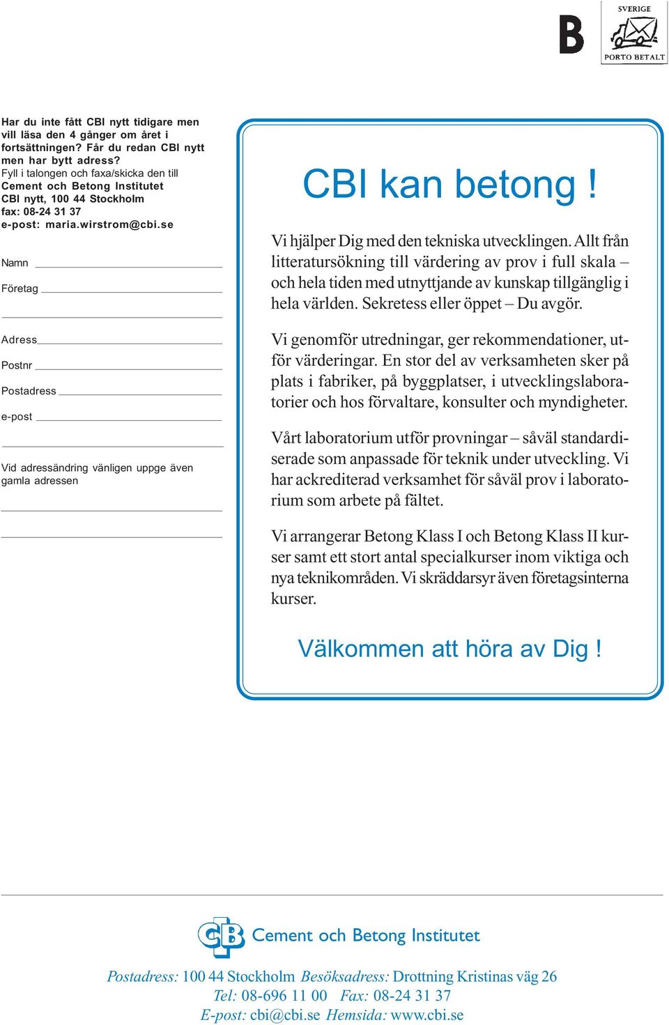 se Namn Företag Adress Postnr Postadress e-post Vid adressändring vänligen uppge även gamla adressen CBI kan betong! Vi hjälper Dig med den tekniska utvecklingen.