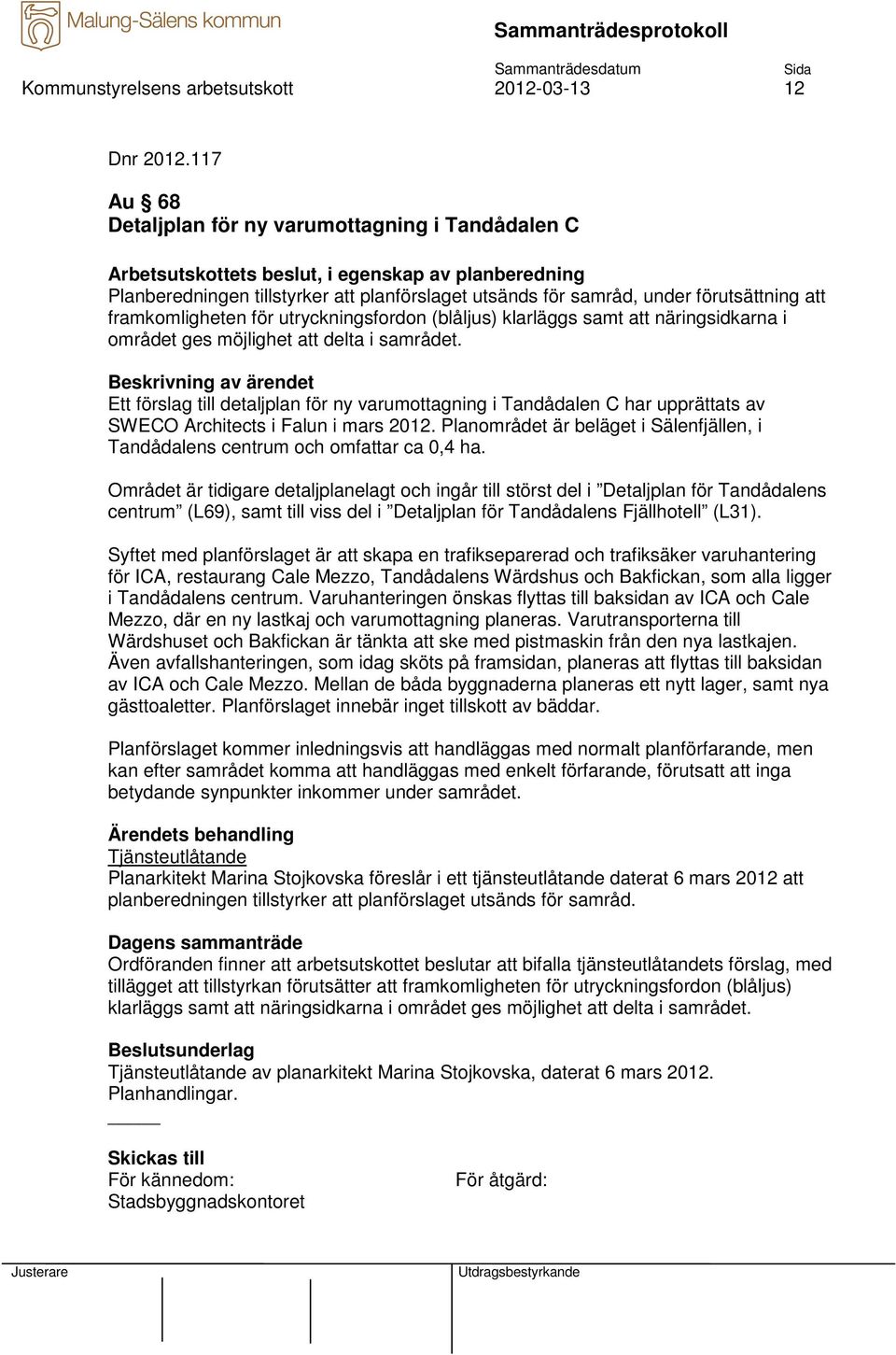 att framkomligheten för utryckningsfordon (blåljus) klarläggs samt att näringsidkarna i området ges möjlighet att delta i samrådet.