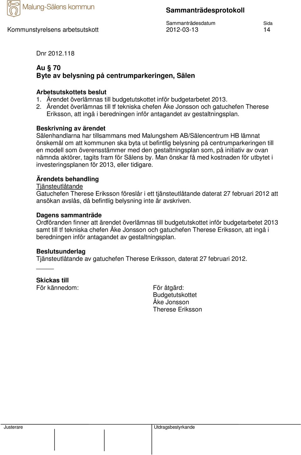 13. 2. Ärendet överlämnas till tf tekniska chefen Åke Jonsson och gatuchefen Therese Eriksson, att ingå i beredningen inför antagandet av gestaltningsplan.