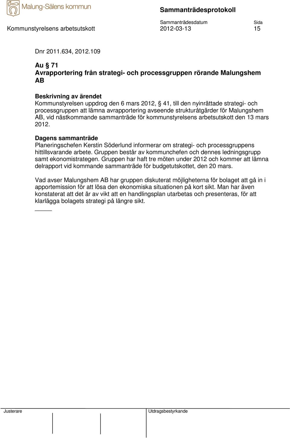 avrapportering avseende strukturåtgärder för Malungshem AB, vid nästkommande sammanträde för kommunstyrelsens arbetsutskott den 13 mars 2012.