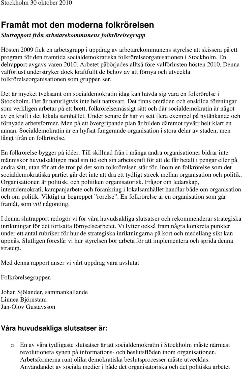 Denna valförlust understryker dock kraftfullt de behov av att förnya och utveckla folkrörelseorganisationen som gruppen ser.