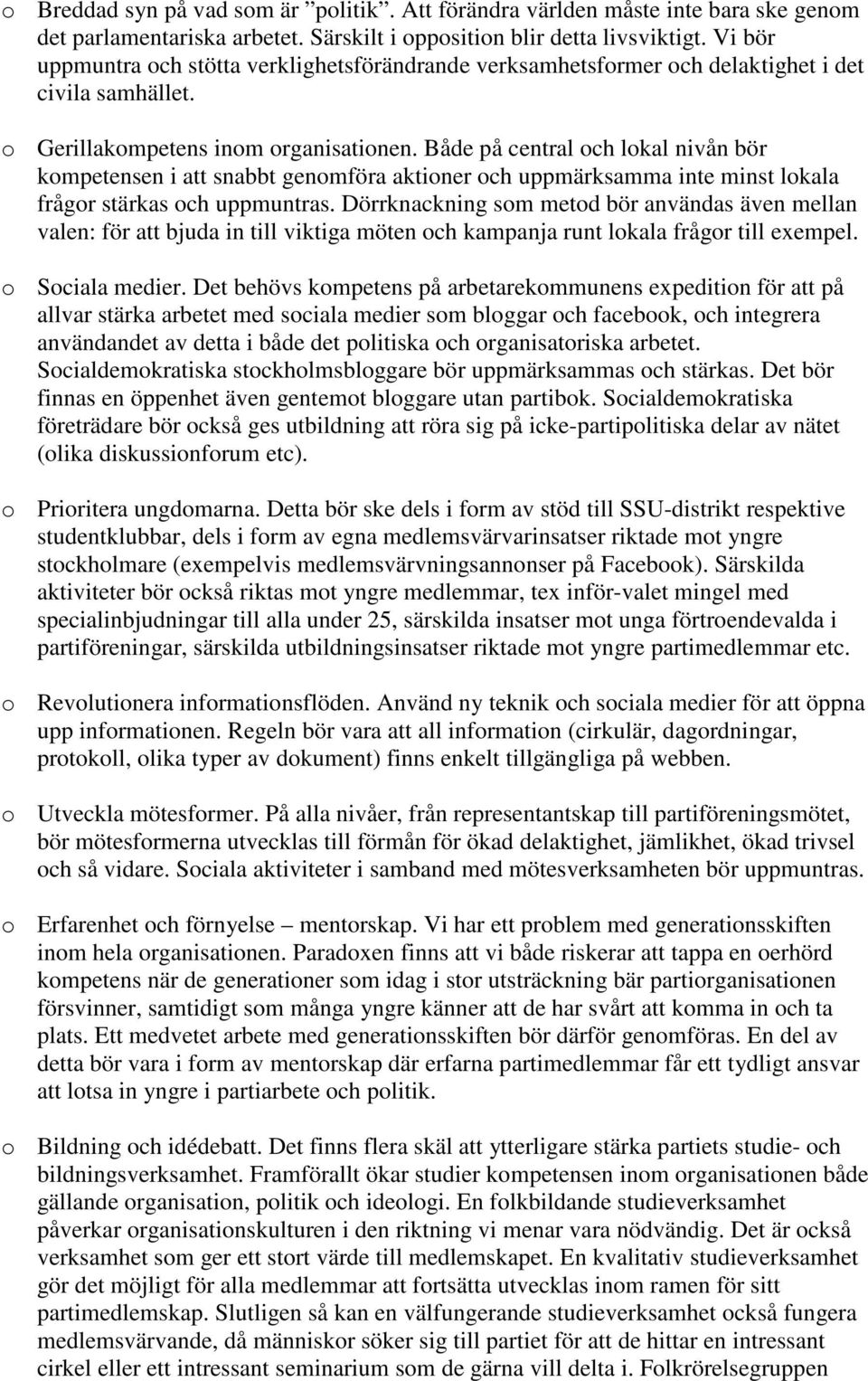 Både på central och lokal nivån bör kompetensen i att snabbt genomföra aktioner och uppmärksamma inte minst lokala frågor stärkas och uppmuntras.