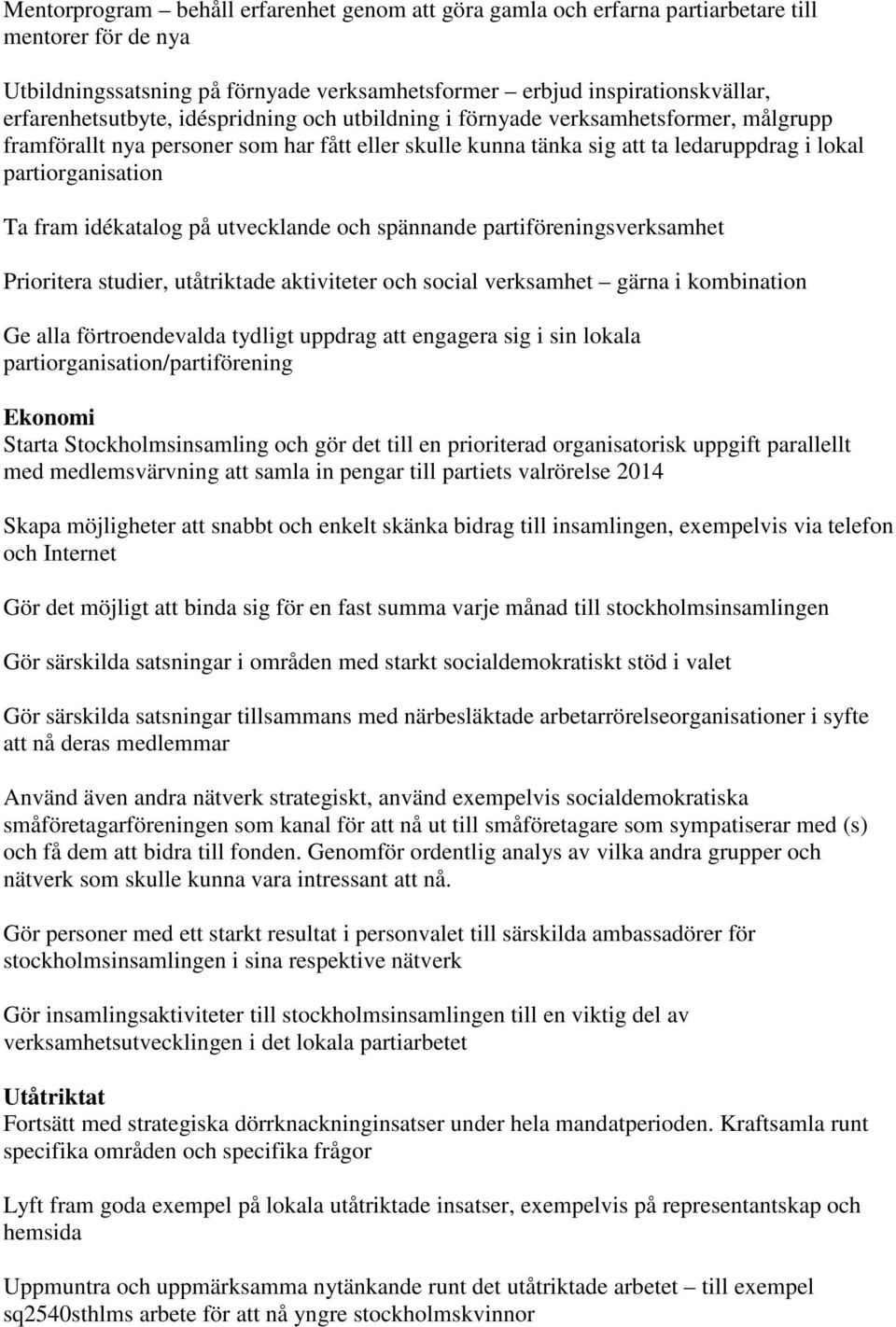 Ta fram idékatalog på utvecklande och spännande partiföreningsverksamhet Prioritera studier, utåtriktade aktiviteter och social verksamhet gärna i kombination Ge alla förtroendevalda tydligt uppdrag