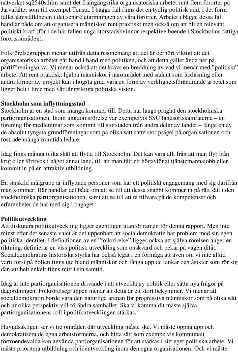 Arbetet i bägge dessa fall handlar både om att organisera människor rent praktiskt men också om att bli en relevant politiskt kraft (för i de här fallen unga storstadskvinnor respektive boende i