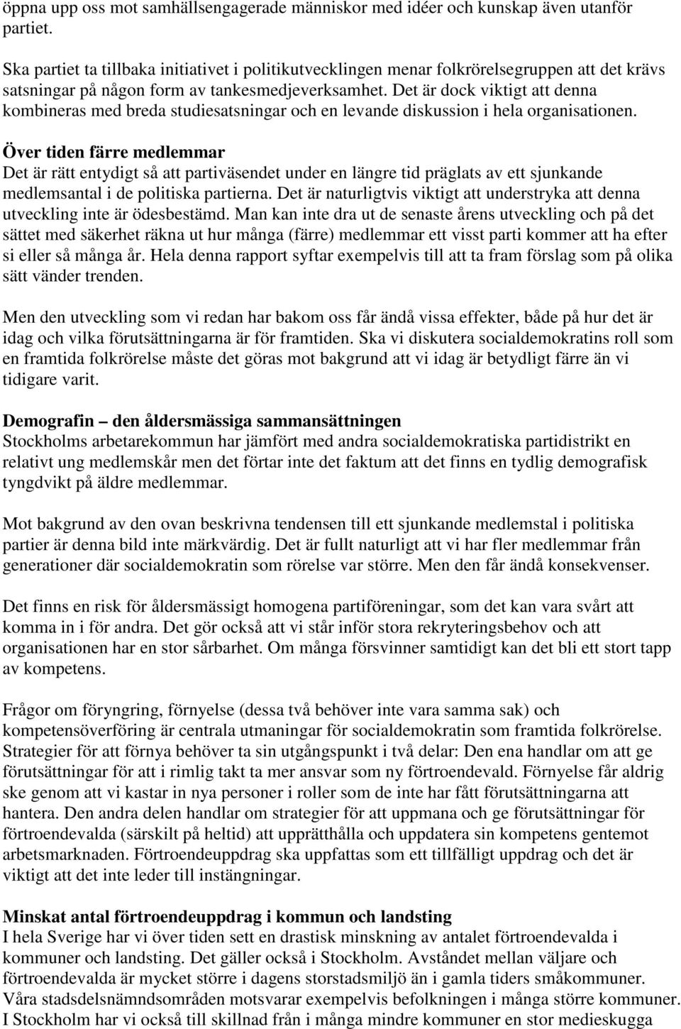 Det är dock viktigt att denna kombineras med breda studiesatsningar och en levande diskussion i hela organisationen.