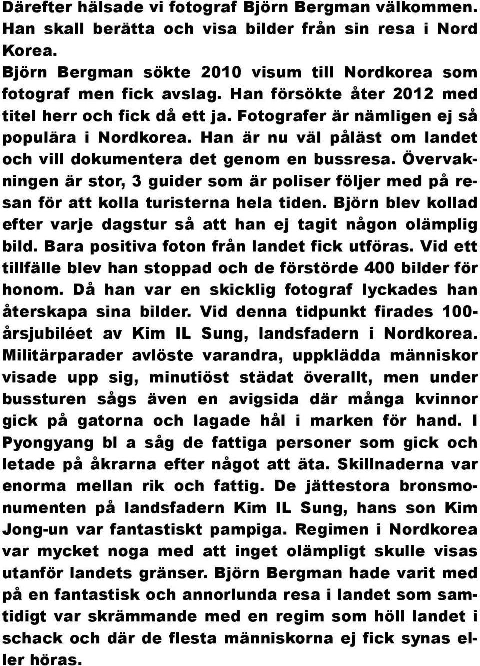 Övervakningen är stor, 3 guider som är poliser följer med på resan för att kolla turisterna hela tiden. Björn blev kollad efter varje dagstur så att han ej tagit någon olämplig bild.