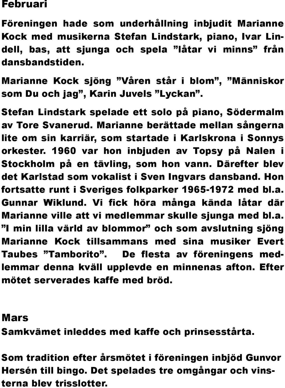 Marianne berättade mellan sångerna lite om sin karriär, som startade i Karlskrona i Sonnys orkester. 1960 var hon inbjuden av Topsy på Nalen i Stockholm på en tävling, som hon vann.