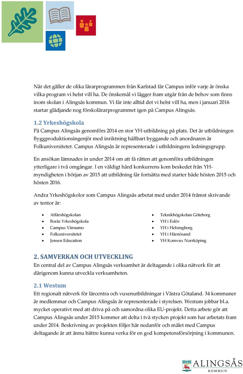 2 Yrkeshögskla På Campus Alingsås genmförs 2014 en str YH-utbildning på plats. Det är utbildningen Byggprduktinsingenjör med inriktning hållbart byggande ch anrdnaren är Flkuniversitetet.