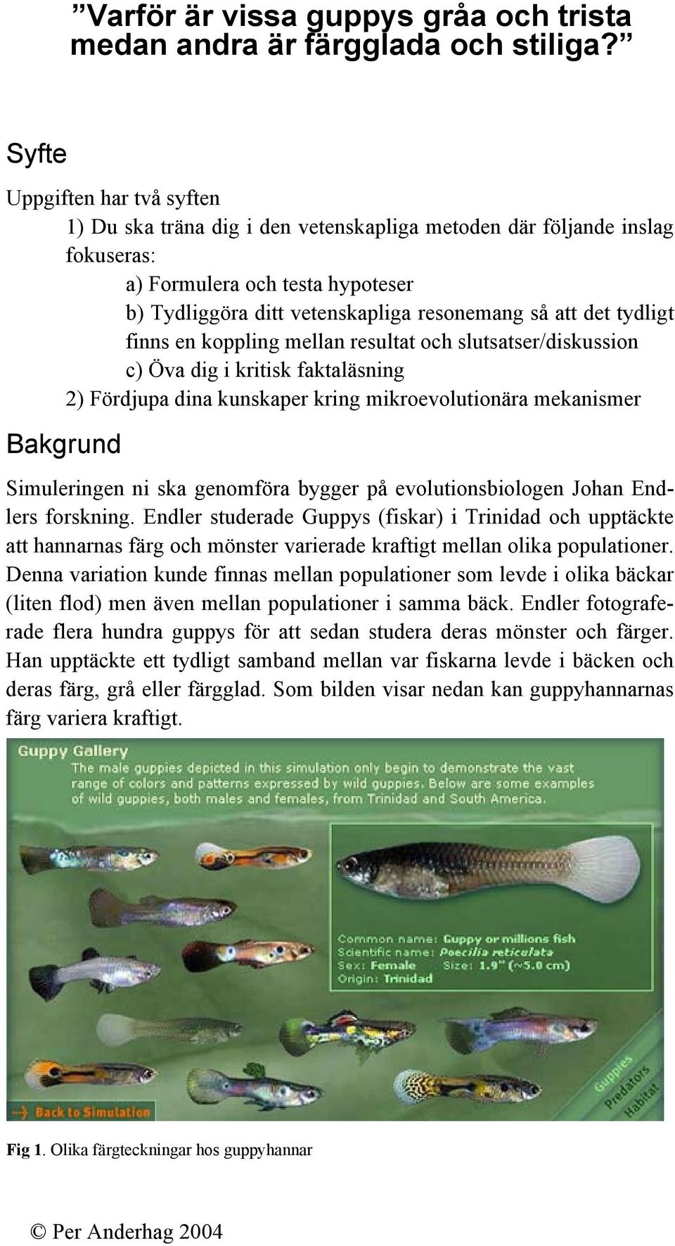 tydligt finns en koppling mellan resultat och slutsatser/diskussion c) Öva dig i kritisk faktaläsning 2) Fördjupa dina kunskaper kring mikroevolutionära mekanismer Bakgrund Simuleringen ni ska