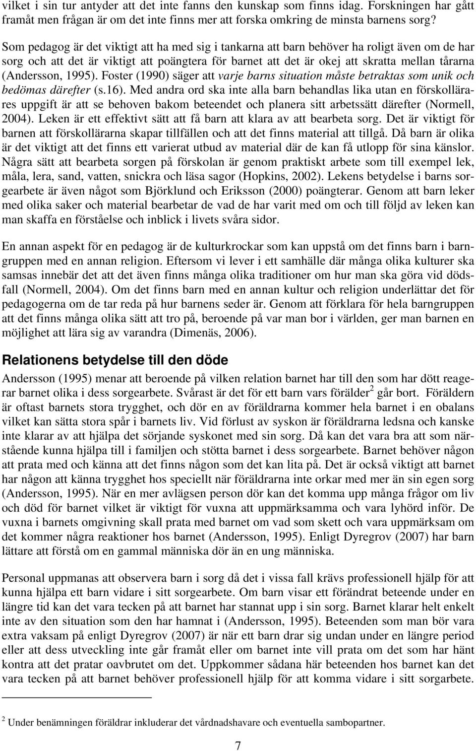 (Andersson, 1995). Foster (1990) säger att varje barns situation måste betraktas som unik och bedömas därefter (s.16).