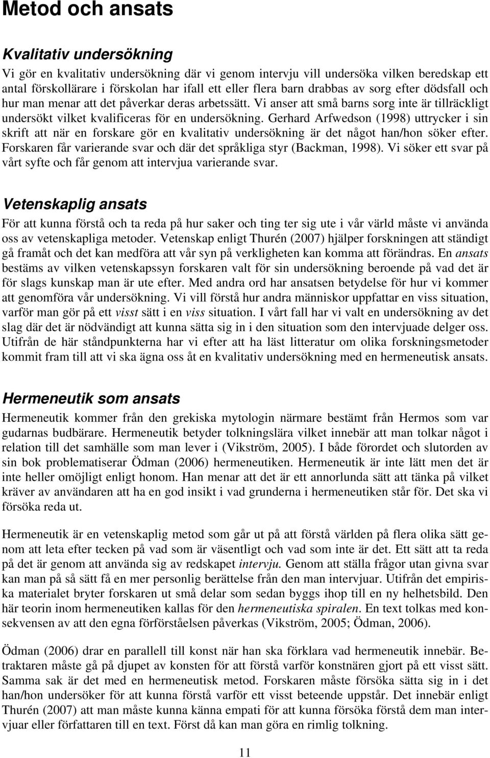 Gerhard Arfwedson (1998) uttrycker i sin skrift att när en forskare gör en kvalitativ undersökning är det något han/hon söker efter.