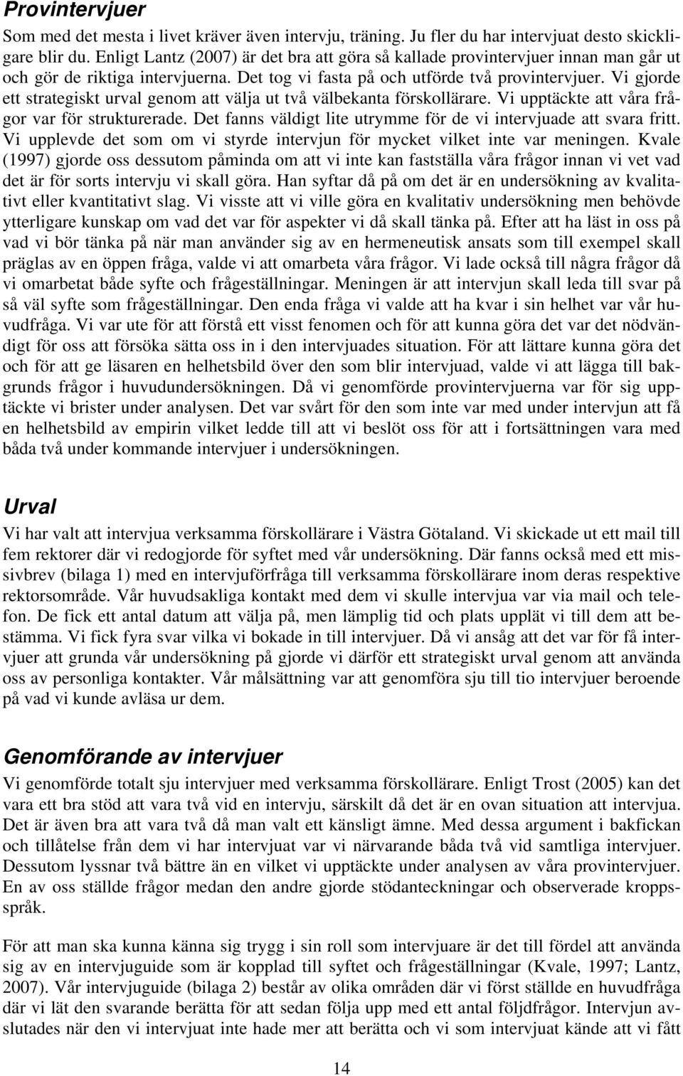 Vi gjorde ett strategiskt urval genom att välja ut två välbekanta förskollärare. Vi upptäckte att våra frågor var för strukturerade.