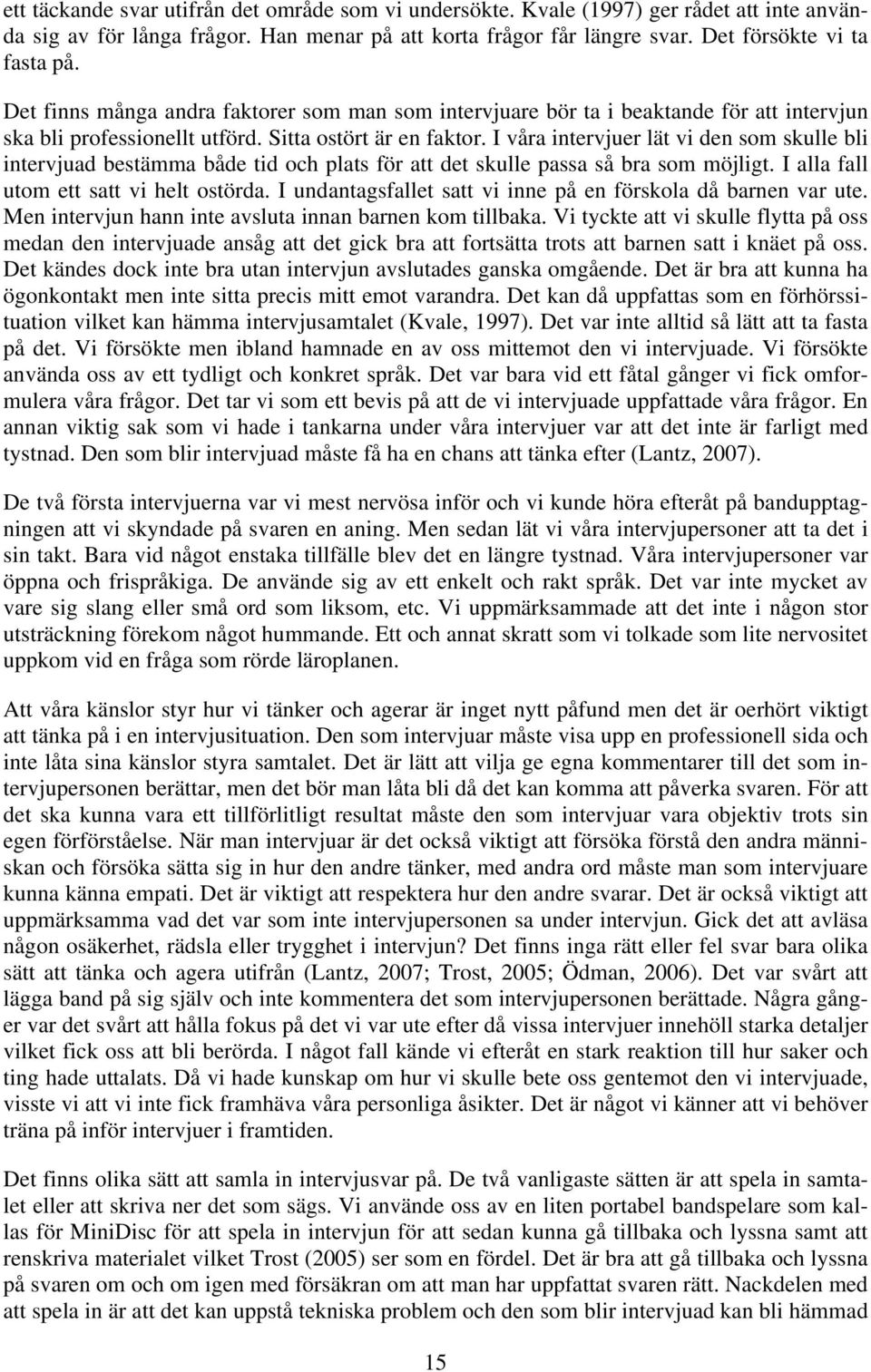 I våra intervjuer lät vi den som skulle bli intervjuad bestämma både tid och plats för att det skulle passa så bra som möjligt. I alla fall utom ett satt vi helt ostörda.