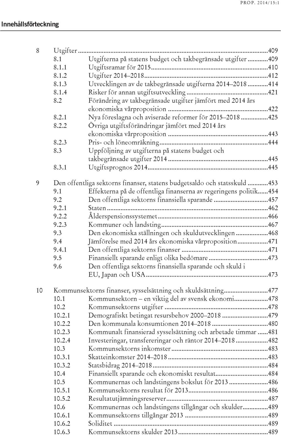 .. 425 8.2.2 Övriga utgiftsförändringar jämfört med 2014 års ekonomiska vårproposition... 443 8.2.3 Pris- och löneomräkning... 444 8.