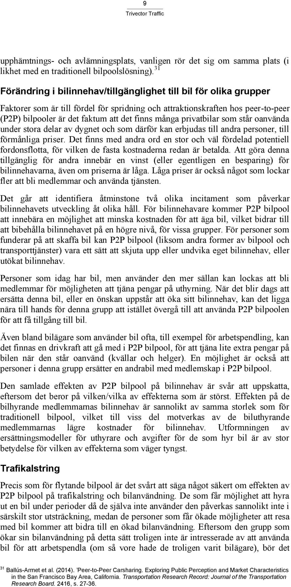 många privatbilar som står oanvända under stora delar av dygnet och som därför kan erbjudas till andra personer, till förmånliga priser.