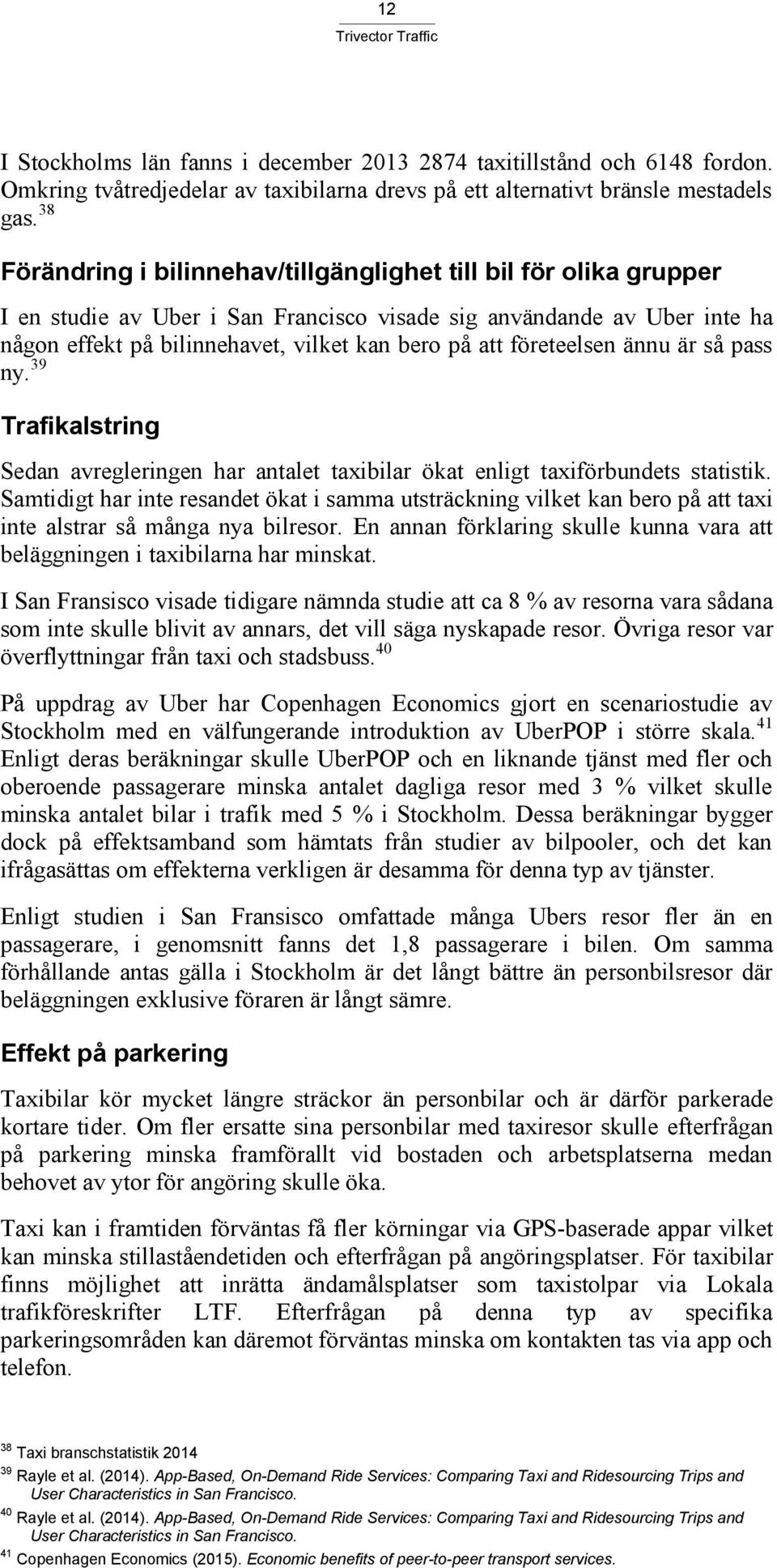 företeelsen ännu är så pass ny. 39 Trafikalstring Sedan avregleringen har antalet taxibilar ökat enligt taxiförbundets statistik.