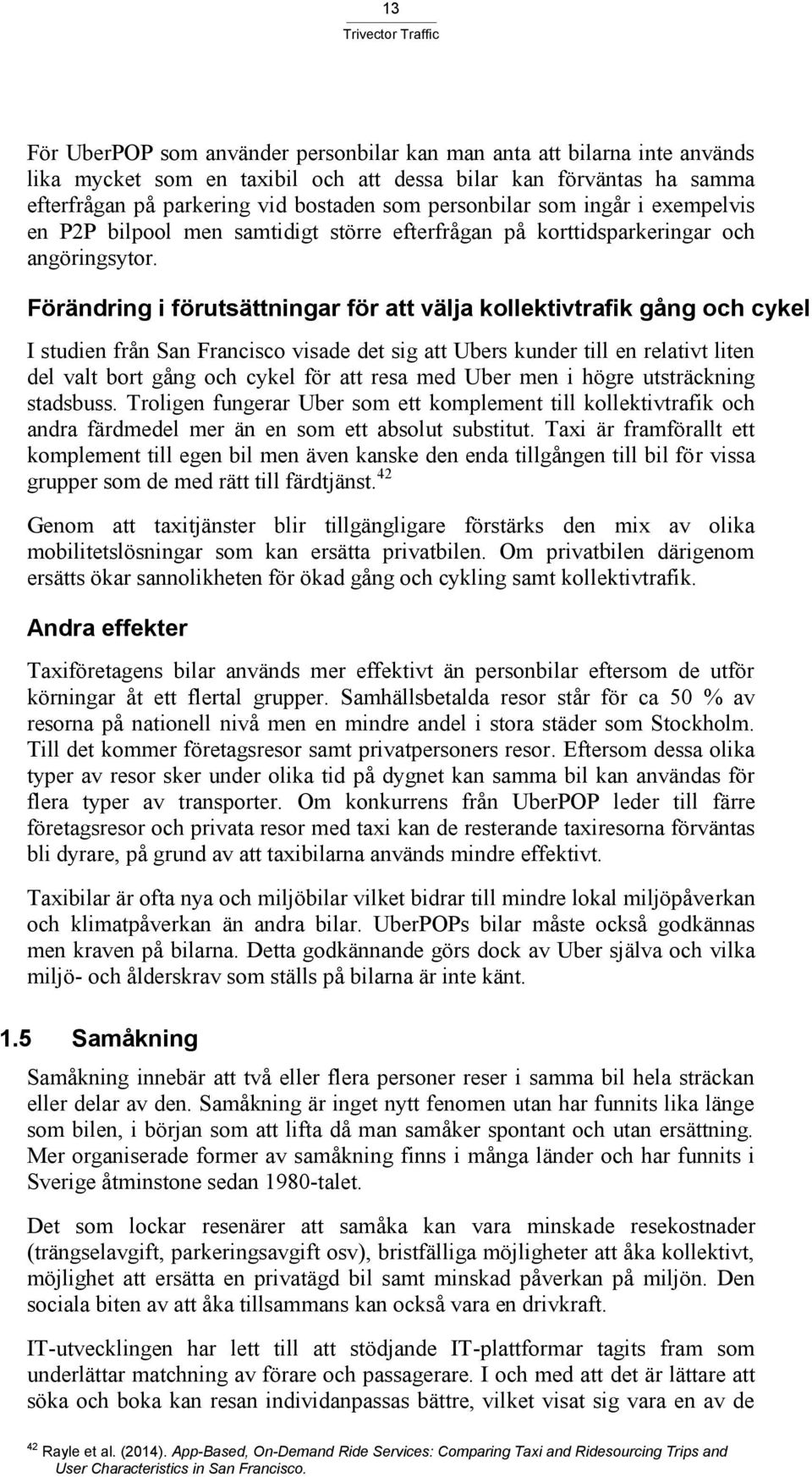 Förändring i förutsättningar för att välja kollektivtrafik gång och cykel I studien från San Francisco visade det sig att Ubers kunder till en relativt liten del valt bort gång och cykel för att resa