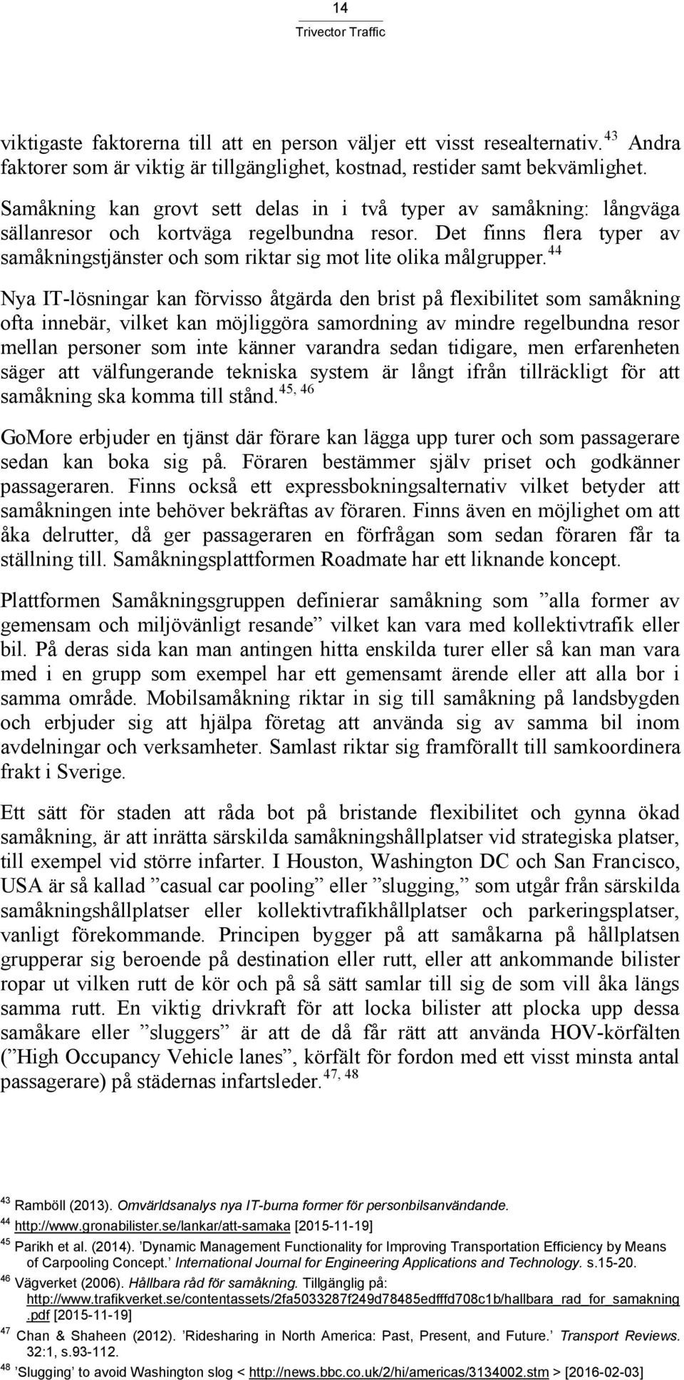 Det finns flera typer av samåkningstjänster och som riktar sig mot lite olika målgrupper.