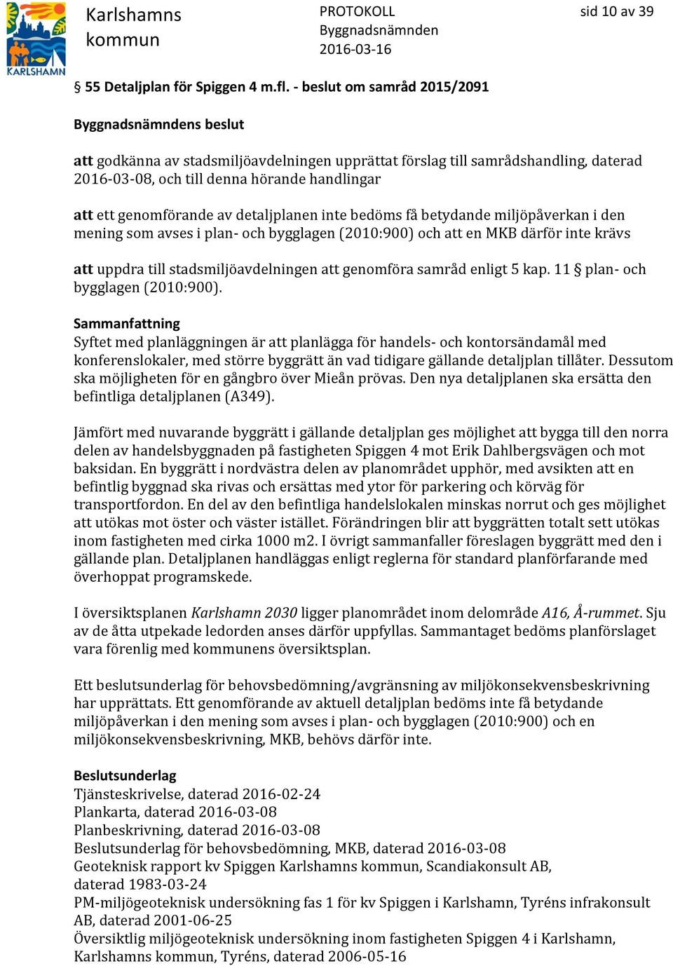 detaljplanen inte bedöms få betydande miljöpåverkan i den mening som avses i plan- och bygglagen (2010:900) och att en MKB därför inte krävs att uppdra till stadsmiljöavdelningen att genomföra samråd