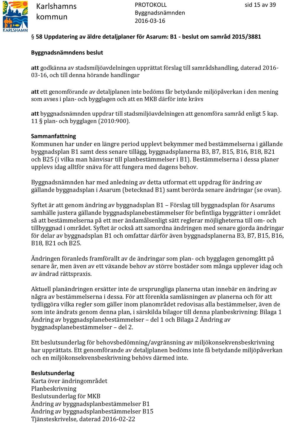 krävs att byggnadsnämnden uppdrar till stadsmiljöavdelningen att genomföra samråd enligt 5 kap. 11 plan- och bygglagen (2010:900).