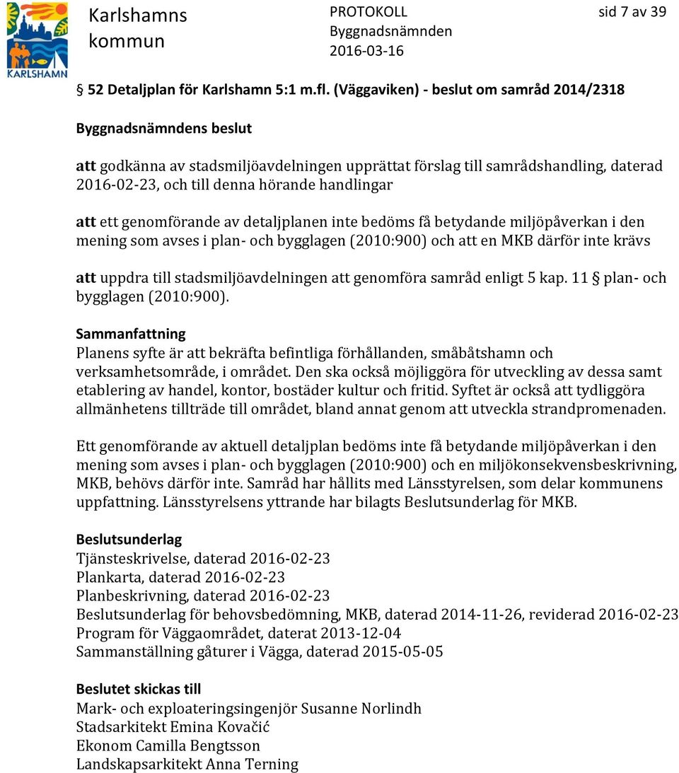 genomförande av detaljplanen inte bedöms få betydande miljöpåverkan i den mening som avses i plan- och bygglagen (2010:900) och att en MKB därför inte krävs att uppdra till stadsmiljöavdelningen att