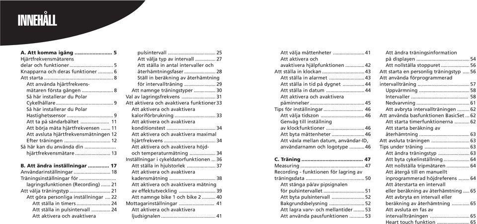 .. 11 Att avsluta hjärtfrekvensmätningen 12 Efter träningen... 12 Så här kan du använda din... hjärtfrekvensmätare... 13 B. Att ändra inställningar... 17 Användarinställningar.