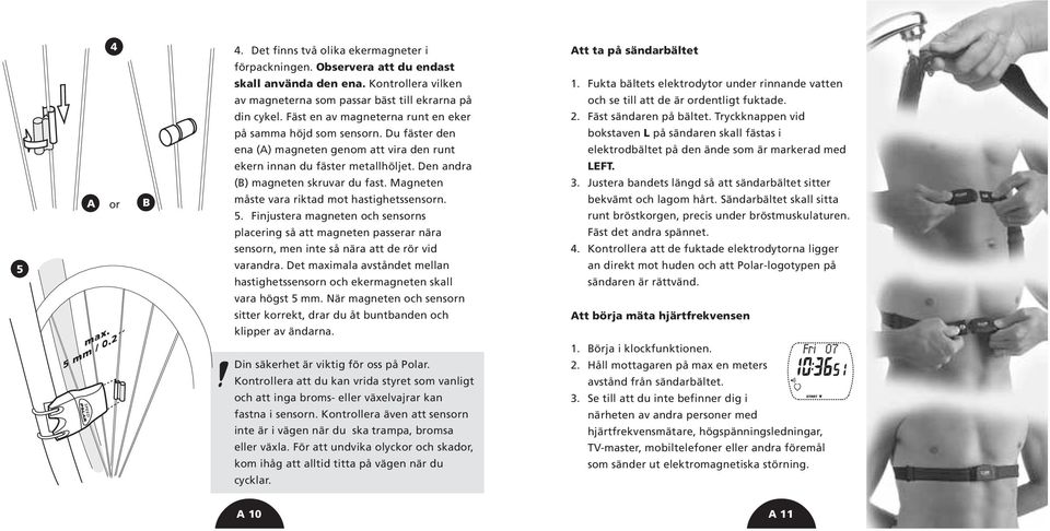 Magneten måste vara riktad mot hastighetssensorn. 5. Finjustera magneten och sensorns placering så att magneten passerar nära sensorn, men inte så nära att de rör vid varandra.