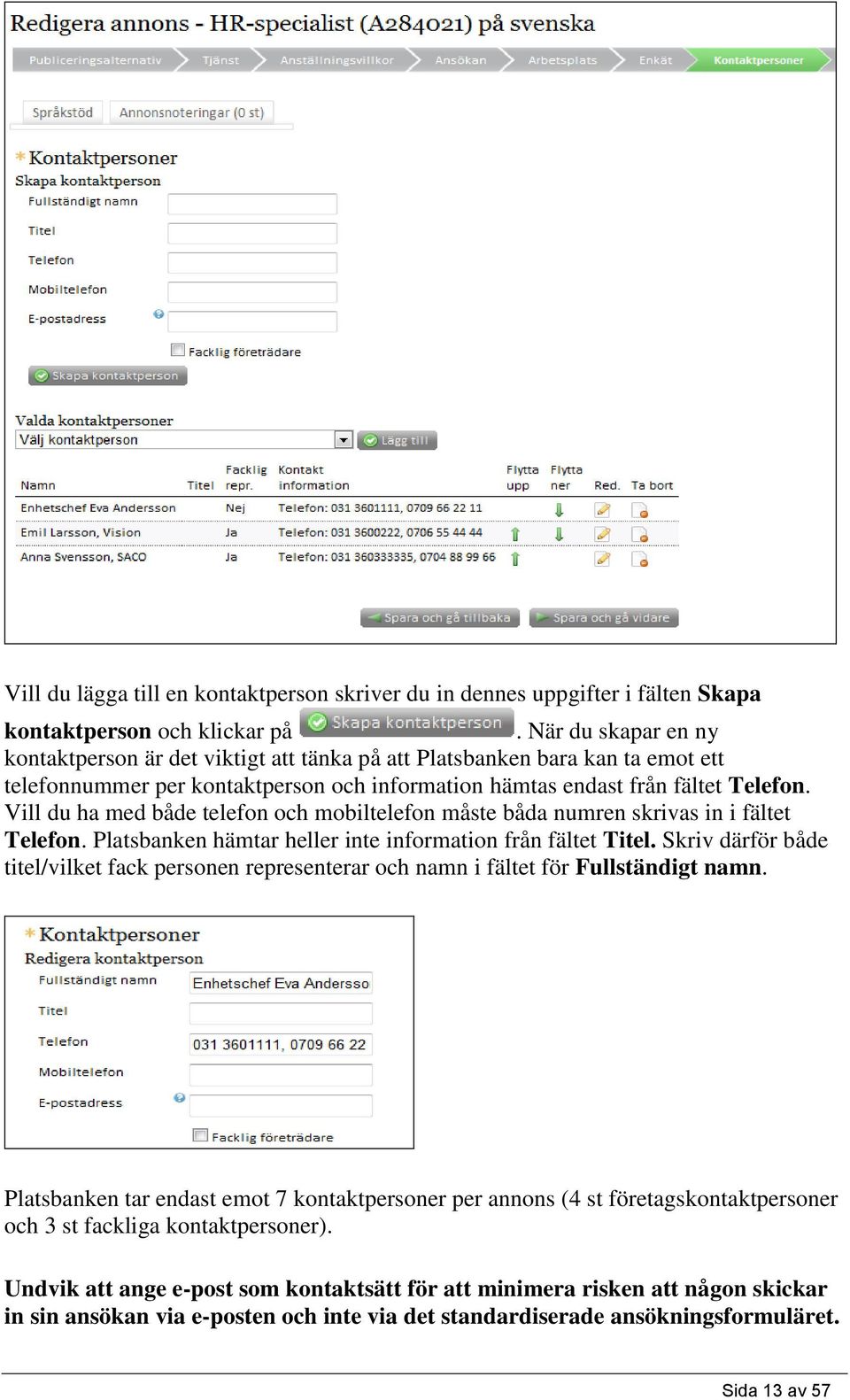 Vill du ha med både telefon och mobiltelefon måste båda numren skrivas in i fältet Telefon. Platsbanken hämtar heller inte information från fältet Titel.