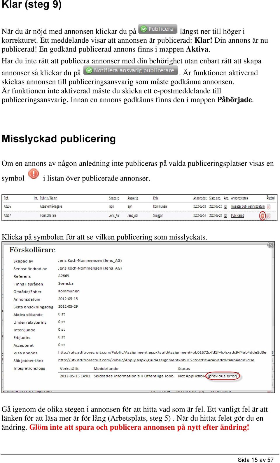 Är funktionen aktiverad skickas annonsen till publiceringsansvarig som måste godkänna annonsen. Är funktionen inte aktiverad måste du skicka ett e-postmeddelande till publiceringsansvarig.