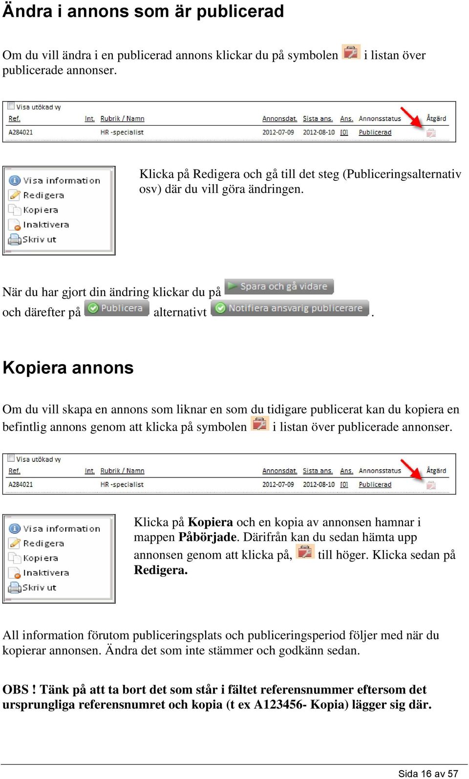 Kopiera annons Om du vill skapa en annons som liknar en som du tidigare publicerat kan du kopiera en befintlig annons genom att klicka på symbolen i listan över publicerade annonser.