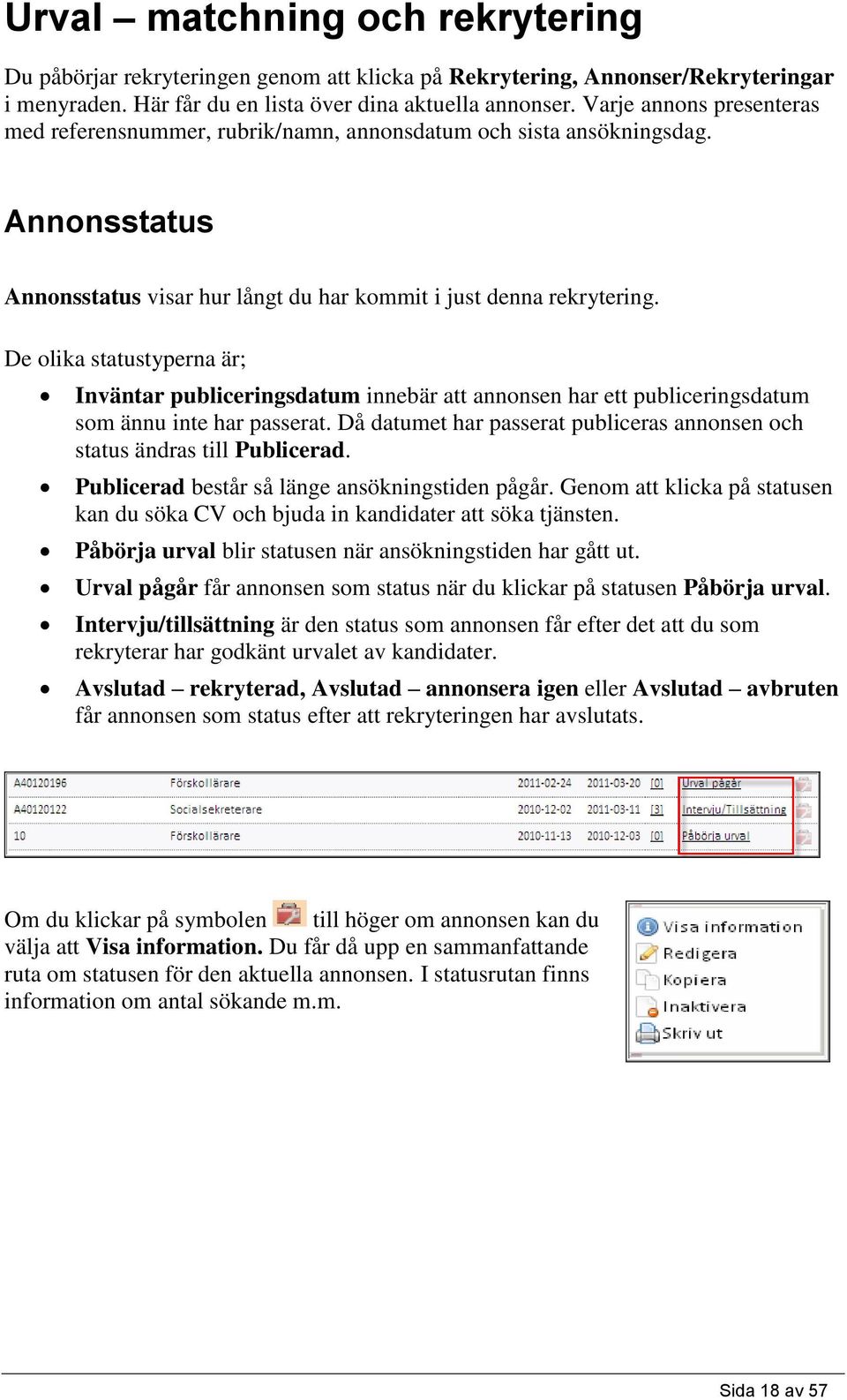 De olika statustyperna är; Inväntar publiceringsdatum innebär att annonsen har ett publiceringsdatum som ännu inte har passerat.