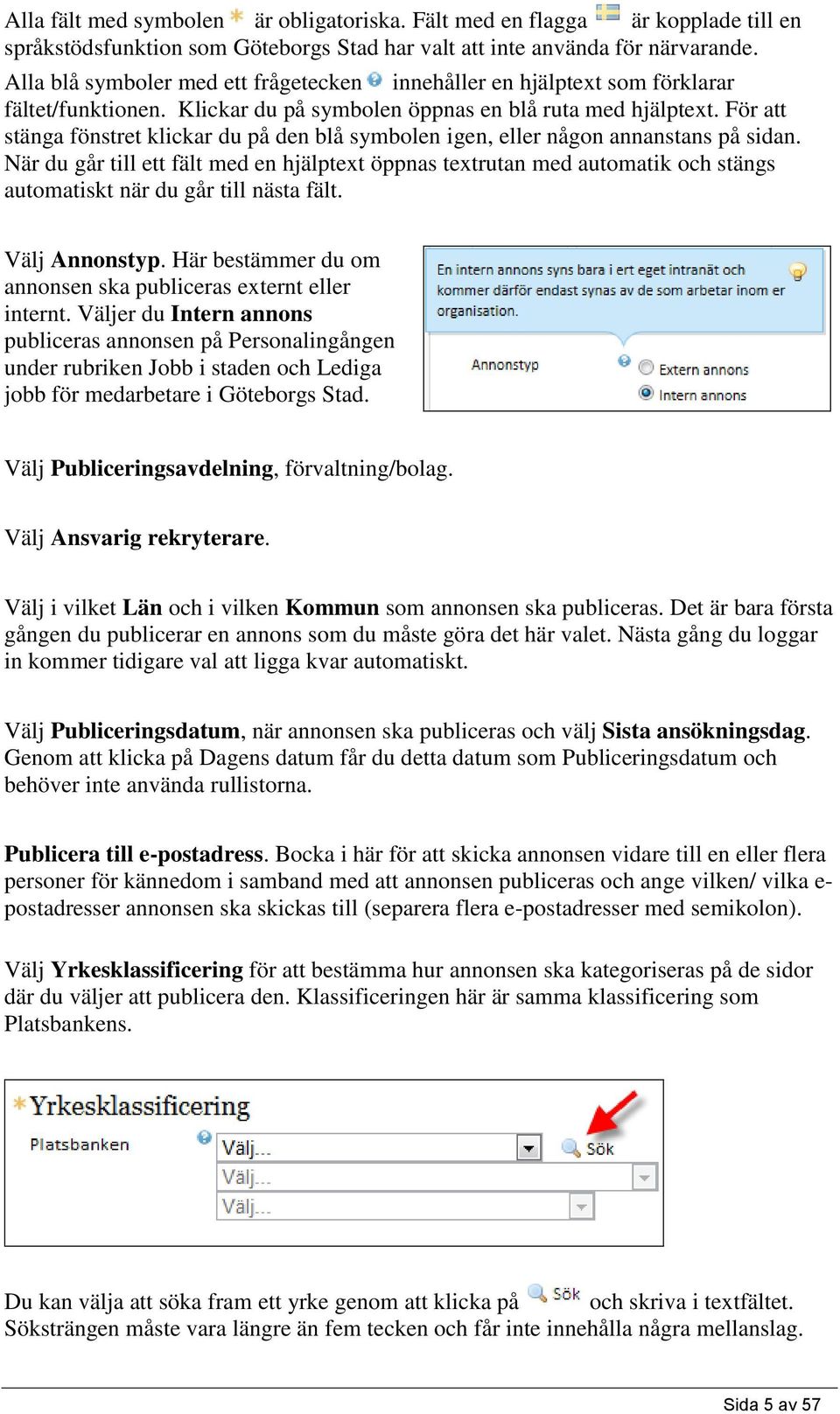 För att stänga fönstret klickar du på den blå symbolen igen, eller någon annanstans på sidan.