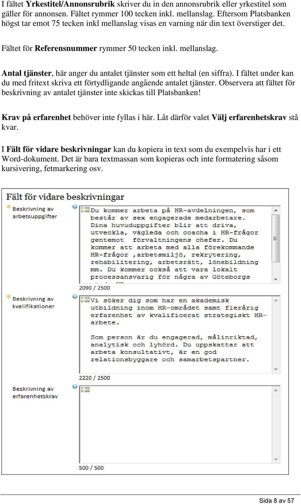 I fältet under kan du med fritext skriva ett förtydligande angående antalet tjänster. Observera att fältet för beskrivning av antalet tjänster inte skickas till Platsbanken!