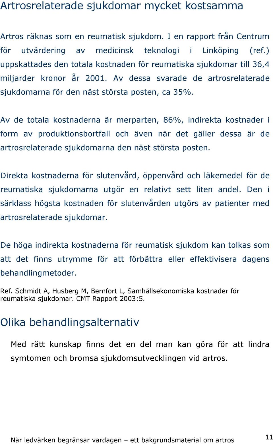 Av de totala kostnaderna är merparten, 86%, indirekta kostnader i form av produktionsbortfall och även när det gäller dessa är de artrosrelaterade sjukdomarna den näst största posten.