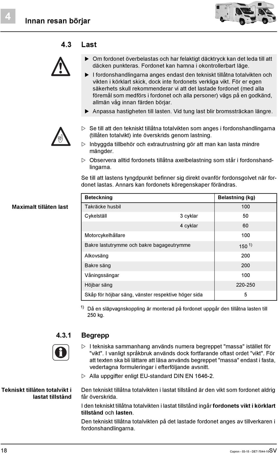 För er egen säkerhets skull rekommenderar vi att det lastade fordonet (med alla föremål som medförs i fordonet och alla personer) vägs på en godkänd, allmän våg innan färden börjar.