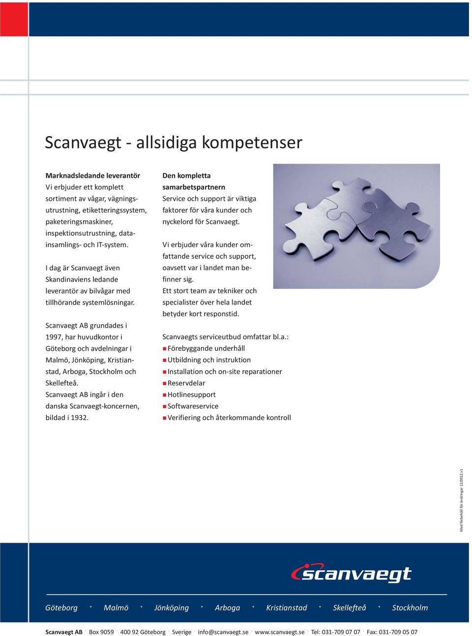 Scanvaegt AB grundades i 1997, har huvudkontor i Göteborg och avdelningar i Malmö, Jönköping, Kristianstad, Arboga, Stockholm och Skellefteå.