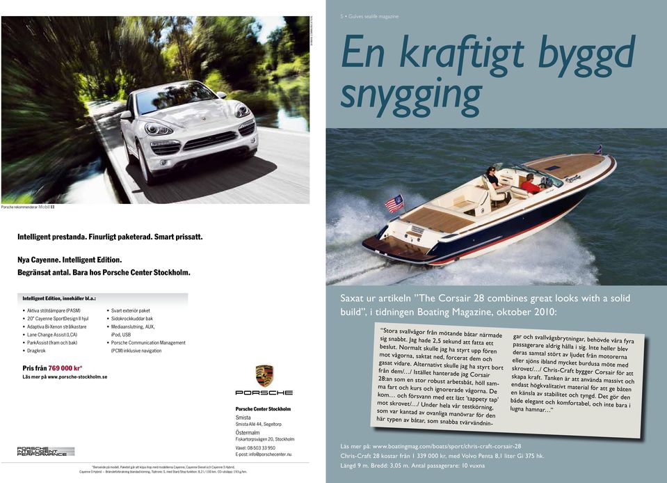 antal. Bara hos Porsche Center Stockholm. Intelligent Edition, innehåller bl.a.: Aktiva stötdämpare (PASM) 20 Cayenne SportDesign II hjul Adaptiva Bi-Xenon strålkastare Lane Change Assist (LCA) ParkAssist (fram och bak) Dragkrok Pris från 769 000 kr* Läs mer på www.