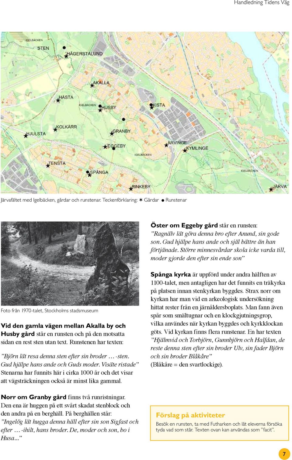 Större minnesvårdar skola icke varda till, moder gjorde den efter sin ende son Foto från 0-talet, Stockholms stadsmuseum Vid den gamla vägen mellan Akalla by och Husby gård står en runsten och på den