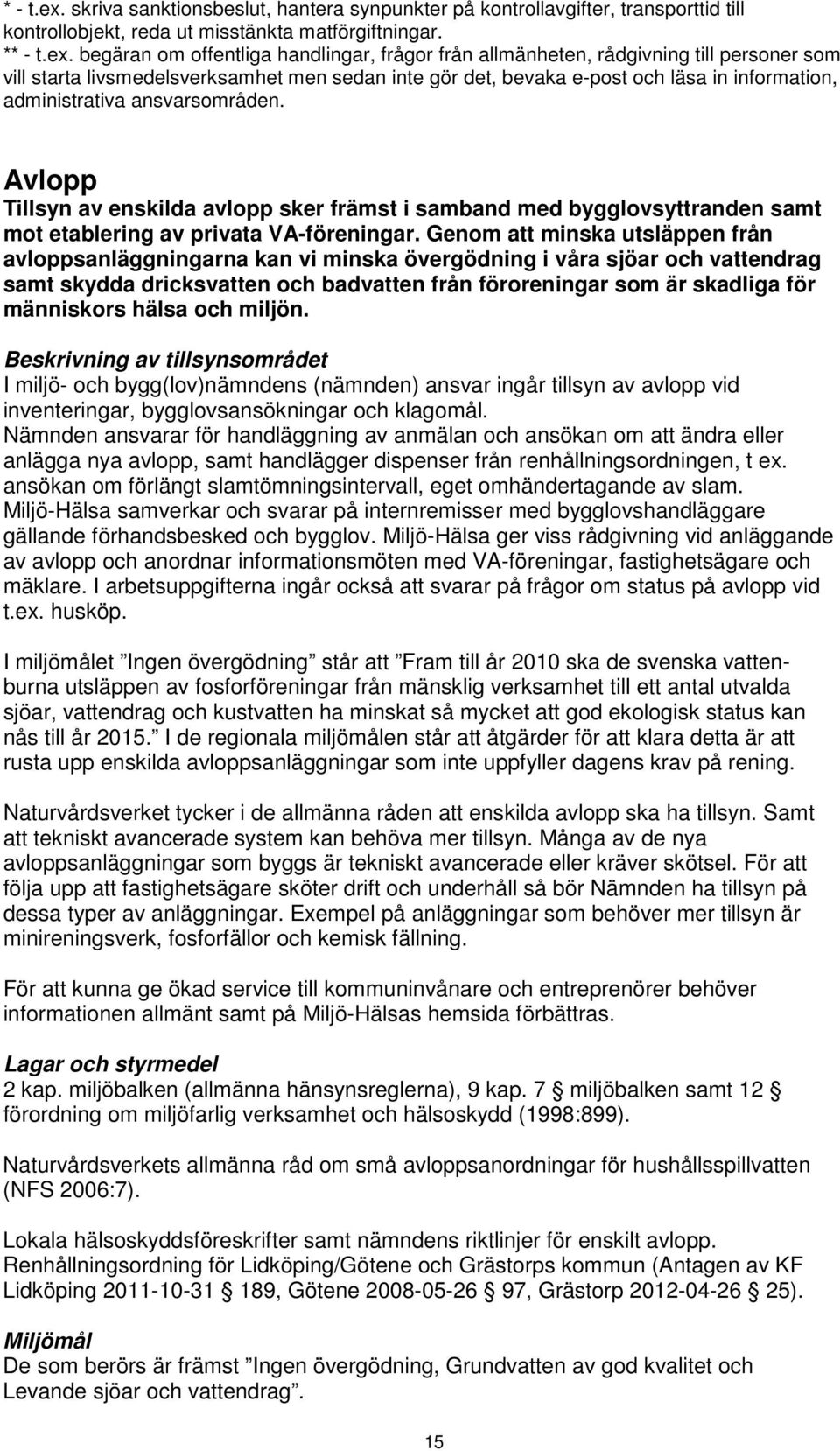 * begäran om offentliga handlingar, frågor från allmänheten, rådgivning till personer som vill starta livsmedelsverksamhet men sedan inte gör det, bevaka e-post och läsa in information,