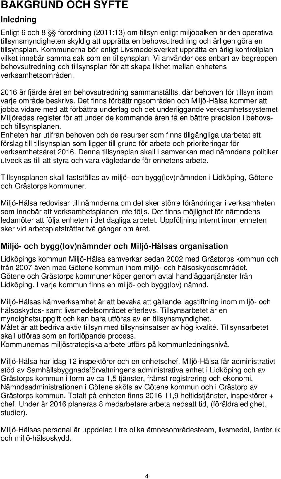 Vi använder oss enbart av begreppen behovsutredning och tillsynsplan för att skapa likhet mellan enhetens verksamhetsområden.