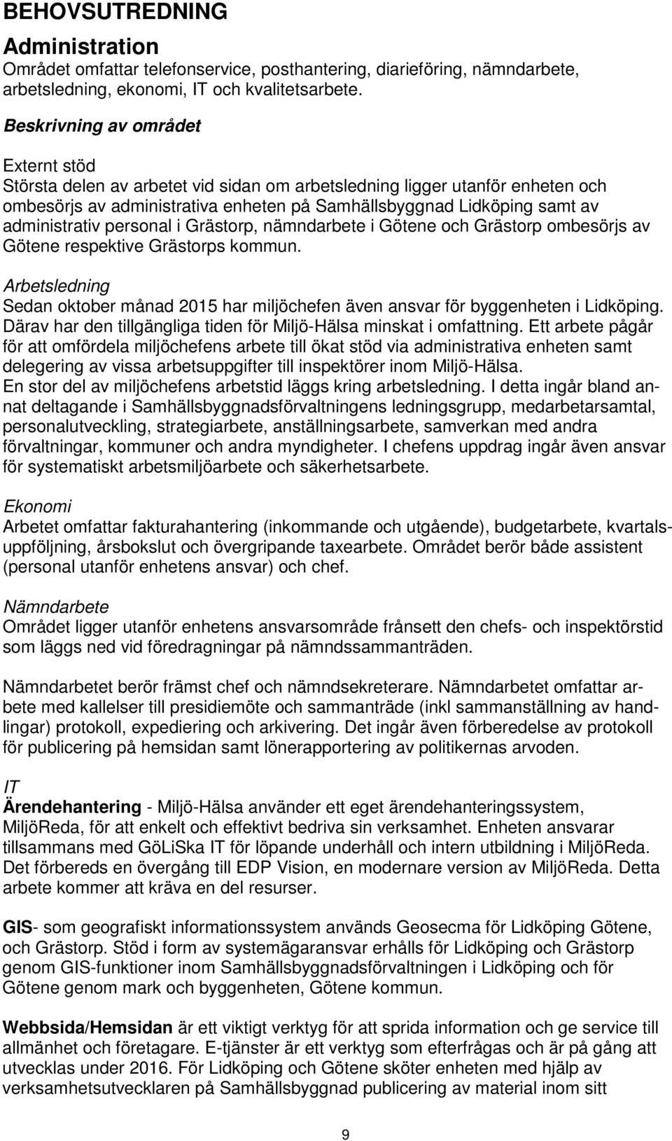 administrativ personal i Grästorp, nämndarbete i Götene och Grästorp ombesörjs av Götene respektive Grästorps kommun.