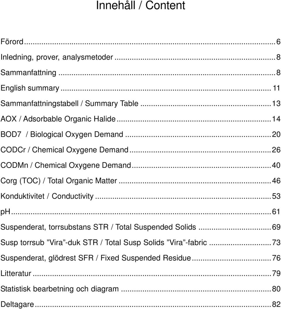 ..4 Corg (TOC) / Total Organic Matter...46 Konduktivitet / Conductivity...53 ph...61 Suspenderat, torrsubstans STR / Total Suspended Solids.