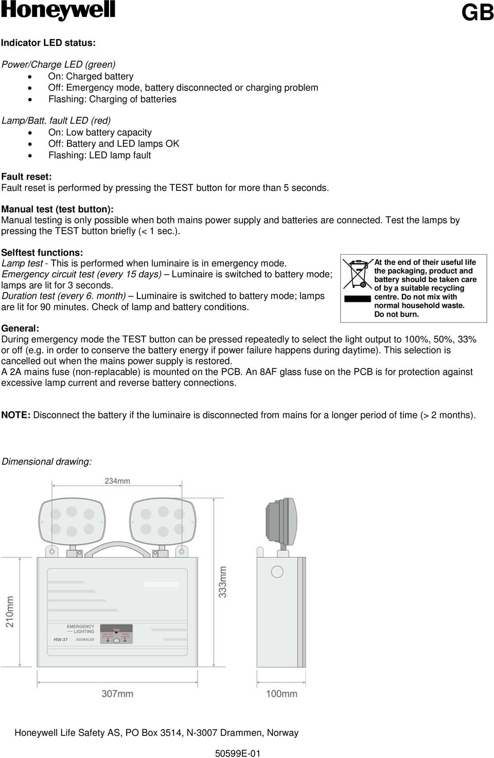 Manual test (test button): Manual testing is only possible when both mains power supply and batteries are connected. Test the lamps by pressing the TEST button briefly (< 1 sec.). Selftest functions: Lamp test - This is performed when luminaire is in emergency mode.