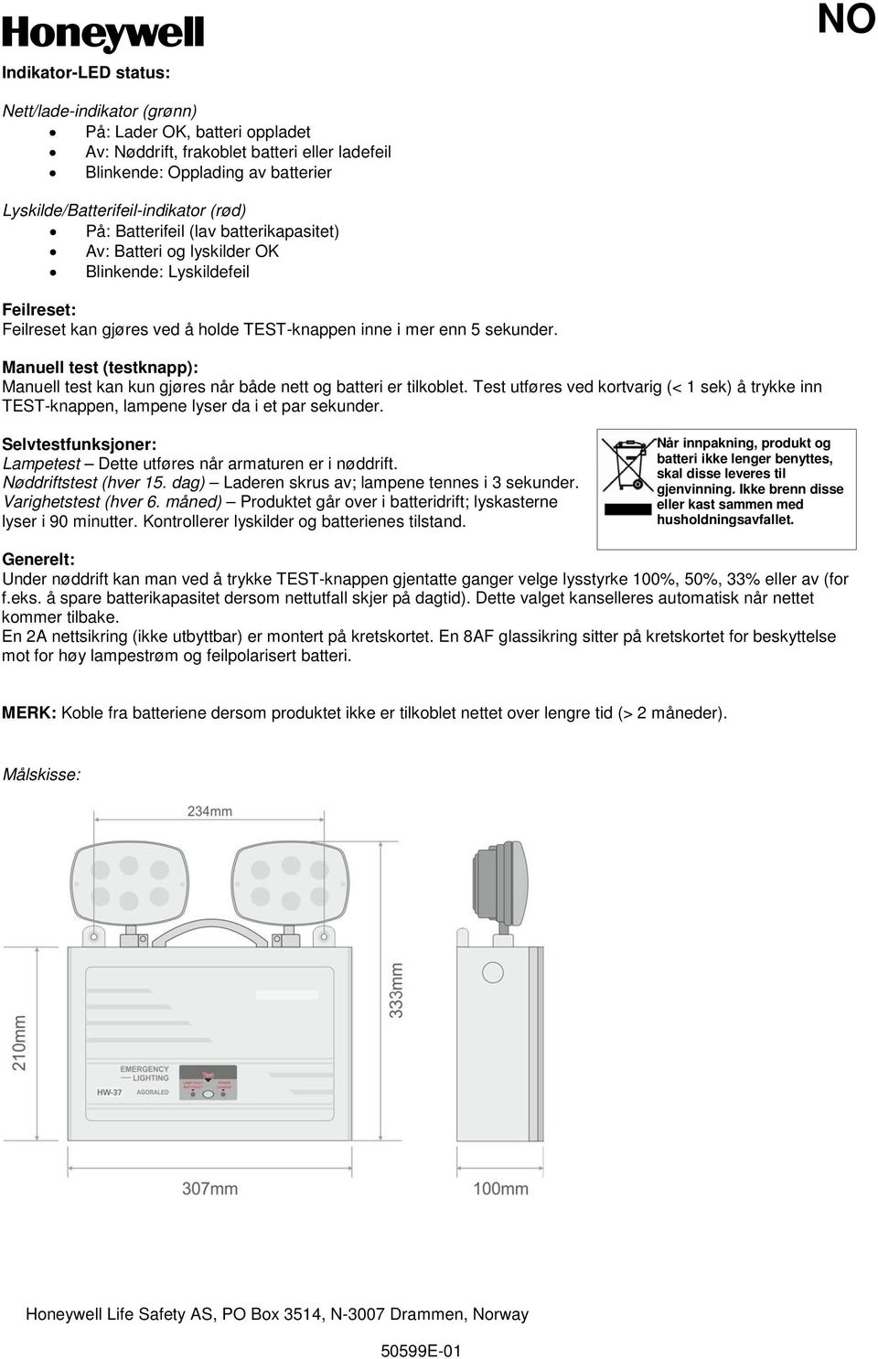 Manuell test (testknapp): Manuell test kan kun gjøres når både nett og batteri er tilkoblet. Test utføres ved kortvarig (< 1 sek) å trykke inn TEST-knappen, lampene lyser da i et par sekunder.