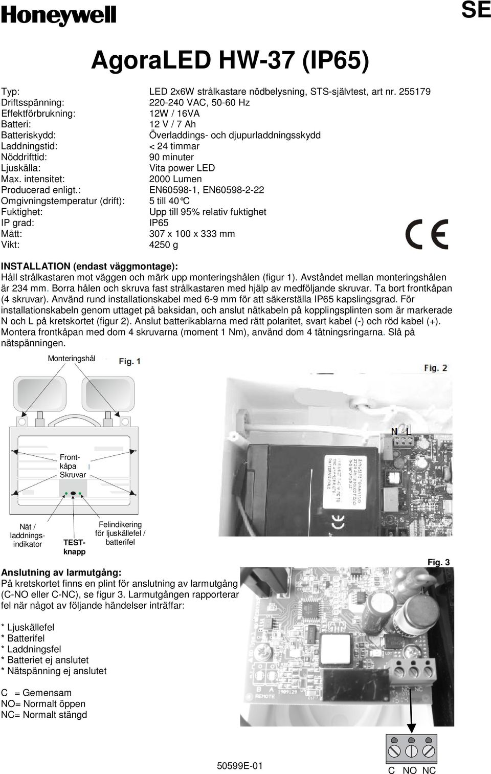 Ljuskälla: Vita power LED Max. intensitet: 2000 Lumen Producerad enligt.