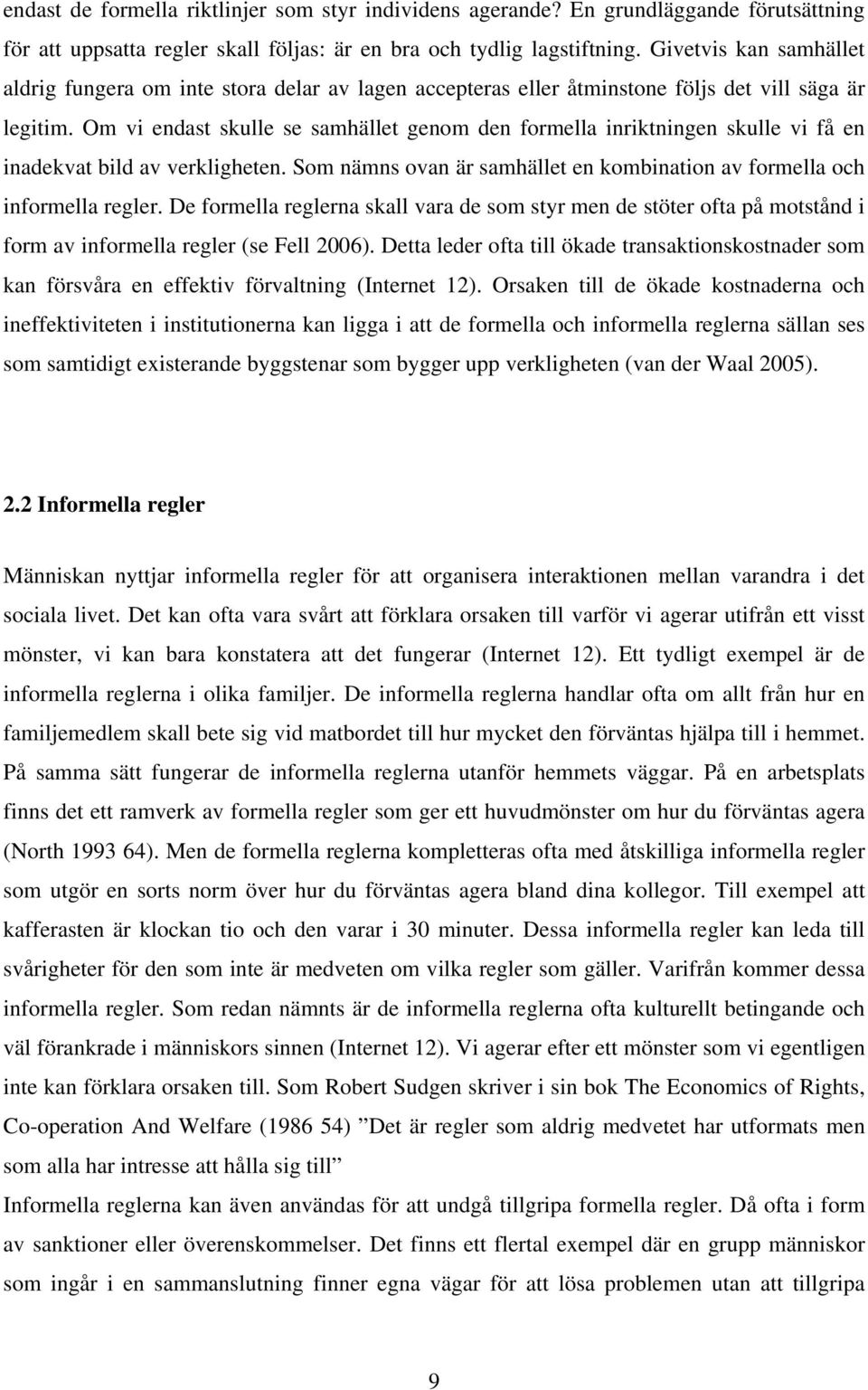 Om vi endast skulle se samhället genom den formella inriktningen skulle vi få en inadekvat bild av verkligheten. Som nämns ovan är samhället en kombination av formella och informella regler.