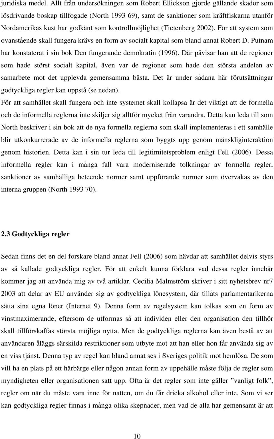 kontrollmöjlighet (Tietenberg 2002). För att system som ovanstående skall fungera krävs en form av socialt kapital som bland annat Robert D.