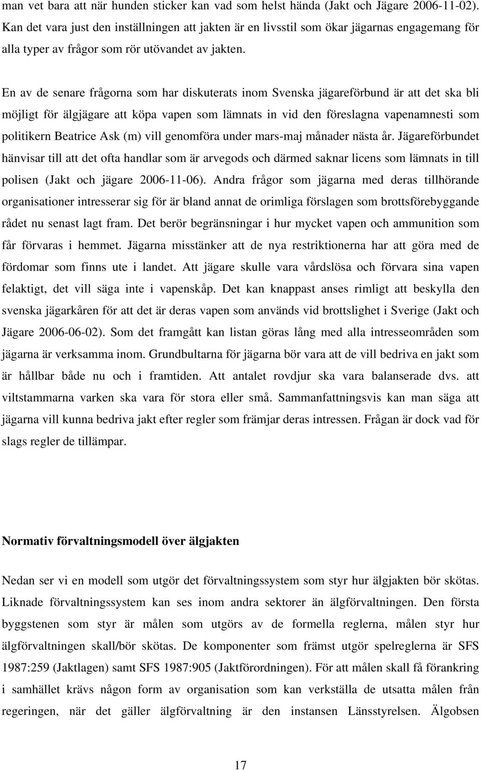 En av de senare frågorna som har diskuterats inom Svenska jägareförbund är att det ska bli möjligt för älgjägare att köpa vapen som lämnats in vid den föreslagna vapenamnesti som politikern Beatrice