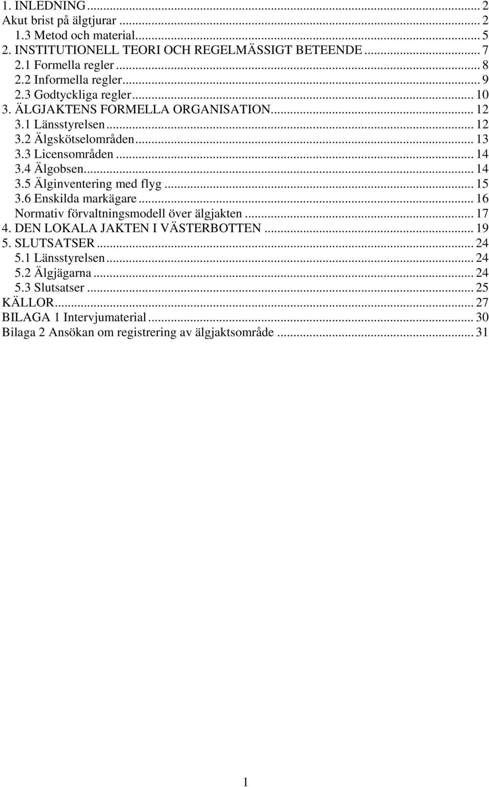 4 Älgobsen... 14 3.5 Älginventering med flyg... 15 3.6 Enskilda markägare... 16 Normativ förvaltningsmodell över älgjakten... 17 4. DEN LOKALA JAKTEN I VÄSTERBOTTEN... 19 5.