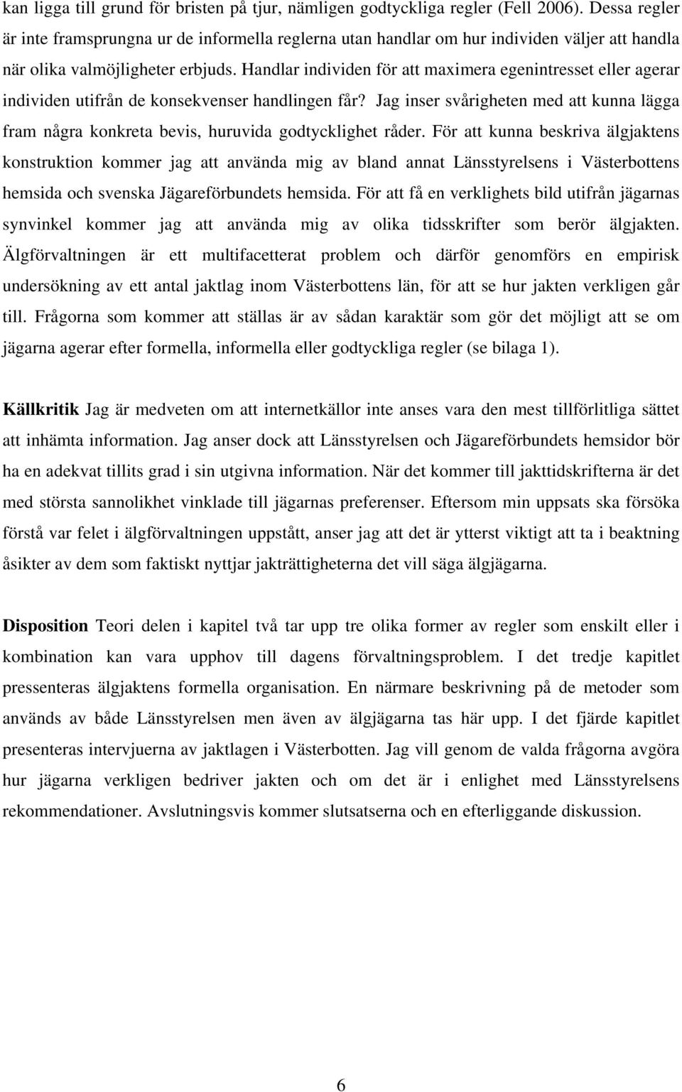 Handlar individen för att maximera egenintresset eller agerar individen utifrån de konsekvenser handlingen får?